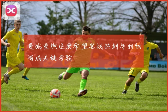 曼城重燃逆袭希望客战热刺与利物浦成关键考验