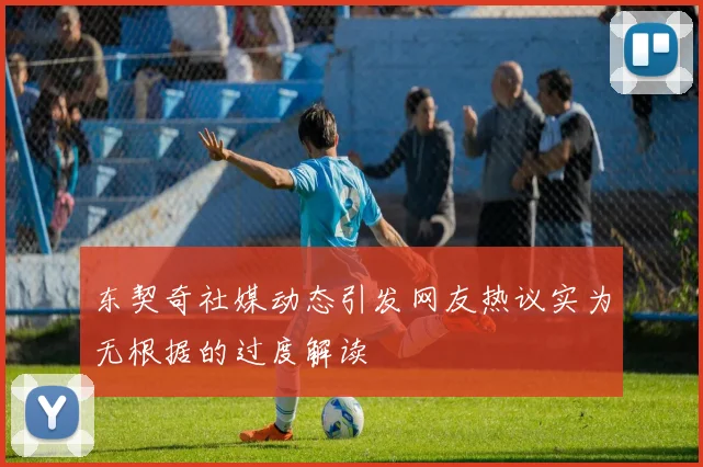 东契奇社媒动态引发网友热议实为无根据的过度解读